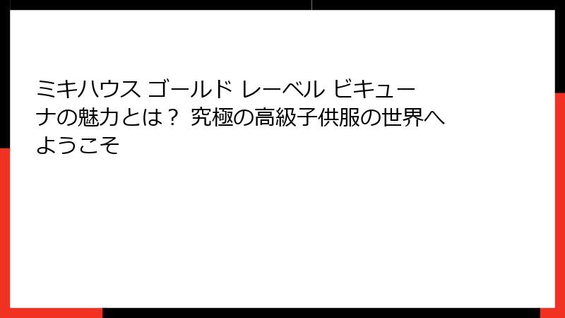 ミキハウス ゴールド レーベル ビキューナの魅力とは？ 究極の高級子供服の世界へようこそ