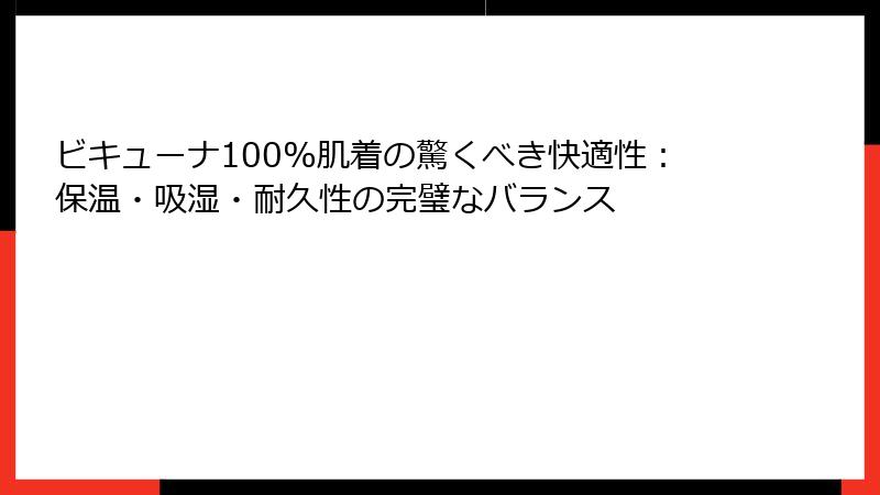ビキューナ100%肌着の驚くべき快適性：保温・吸湿・耐久性の完璧なバランス