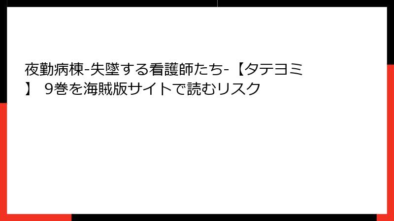 夜勤病棟-失墜する看護師たち-【タテヨミ】 9巻を海賊版サイトで読むリスク