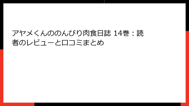 アヤメくんののんびり肉食日誌 14巻：読者のレビューと口コミまとめ