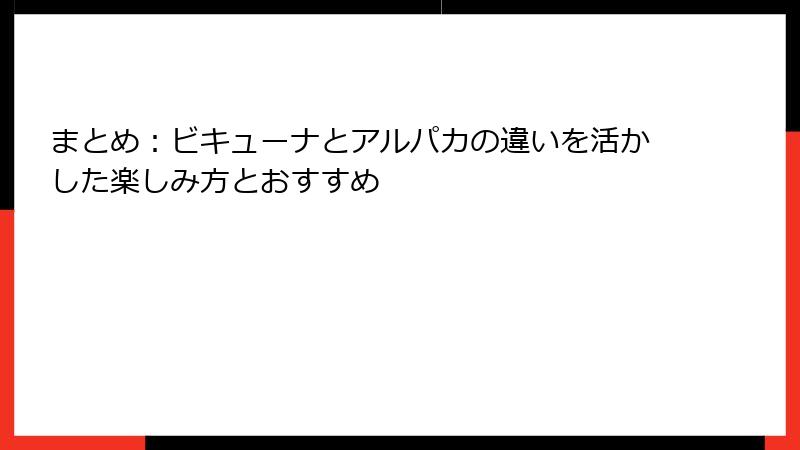 まとめ:ビキューナとアルパカの違いを活かした楽しみ方とおすすめ