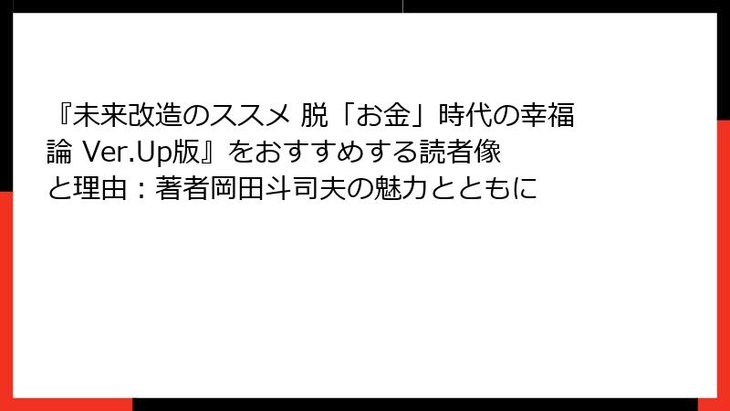 『未来改造のススメ 脱「お金」時代の幸福論 Ver.Up版』をおすすめする読者像と理由：著者岡田斗司夫の魅力とともに