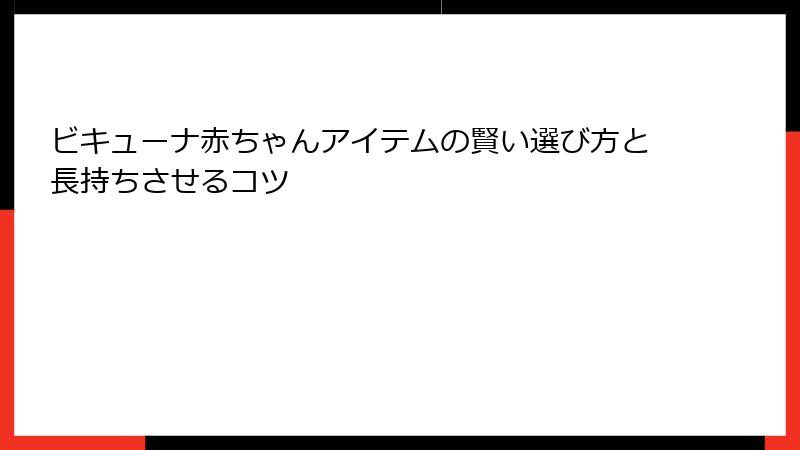 ビキューナ赤ちゃんアイテムの賢い選び方と長持ちさせるコツ