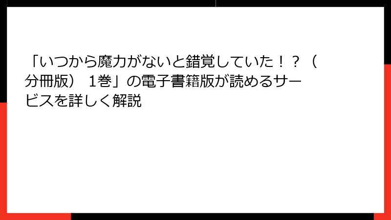 「いつから魔力がないと錯覚していた!?(分冊版) 1巻」の電子書籍版が読めるサービスを詳しく解説