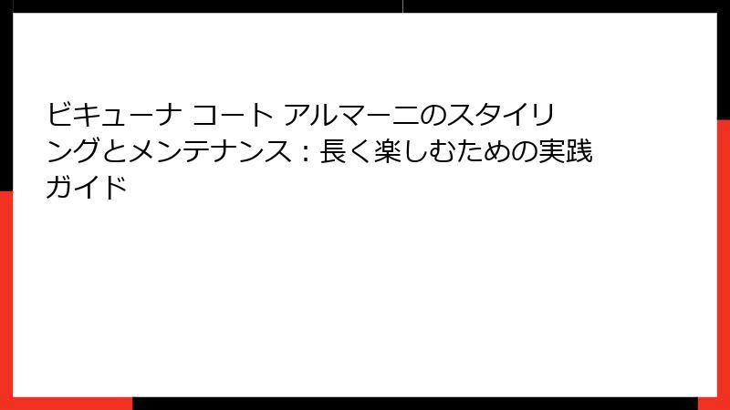 ビキューナ コート アルマーニのスタイリングとメンテナンス：長く楽しむための実践ガイド