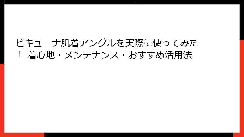 ビキューナ肌着アングルを実際に使ってみた！ 着心地・メンテナンス・おすすめ活用法
