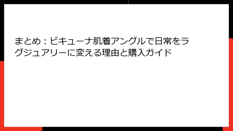 まとめ：ビキューナ肌着アングルで日常をラグジュアリーに変える理由と購入ガイド