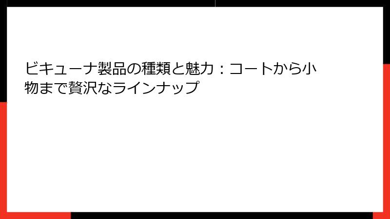 ビキューナ製品の種類と魅力：コートから小物まで贅沢なラインナップ