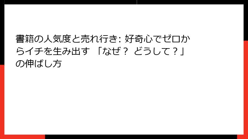 書籍の人気度と売れ行き: 好奇心でゼロからイチを生み出す 「なぜ？ どうして？」の伸ばし方