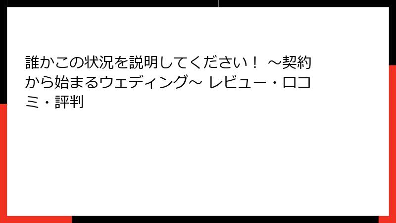 誰かこの状況を説明してください！ ～契約から始まるウェディング～ レビュー・口コミ・評判