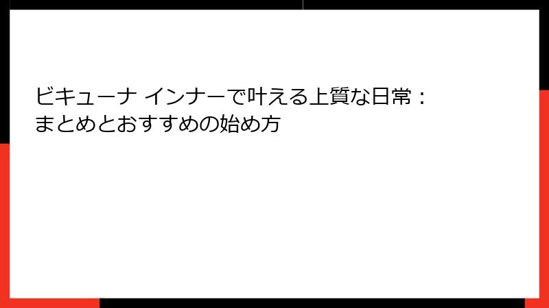 ビキューナ インナーで叶える上質な日常：まとめとおすすめの始め方