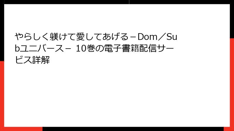 やらしく躾けて愛してあげる－Dom／Subユニバース－ 10巻の電子書籍配信サービス詳解