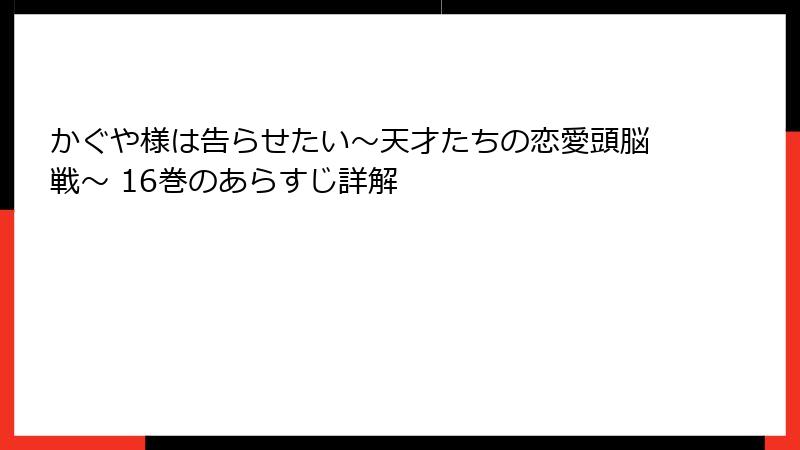 かぐや様は告らせたい～天才たちの恋愛頭脳戦～ 16巻のあらすじ詳解
