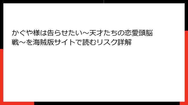 かぐや様は告らせたい～天才たちの恋愛頭脳戦～を海賊版サイトで読むリスク詳解