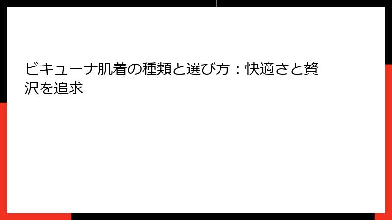 ビキューナ肌着の種類と選び方：快適さと贅沢を追求