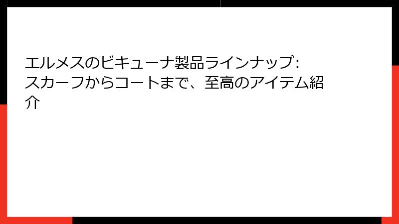 エルメスのビキューナ製品ラインナップ: スカーフからコートまで、至高のアイテム紹介