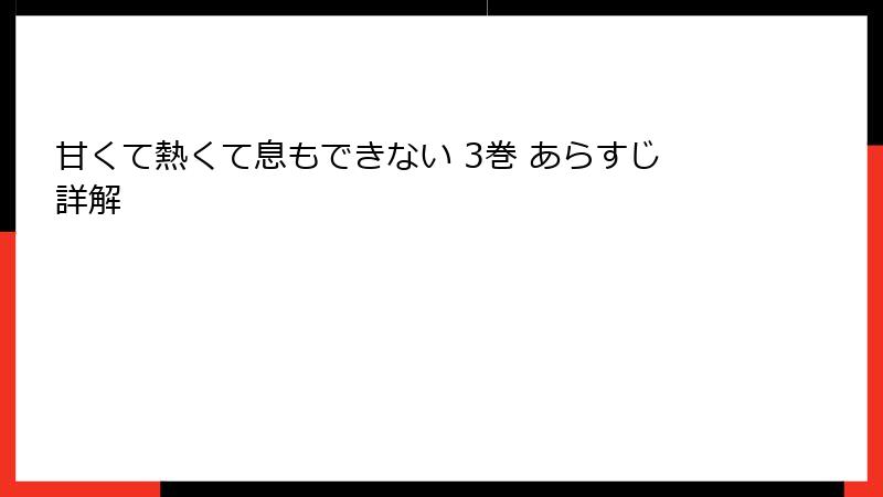甘くて熱くて息もできない 3巻 あらすじ詳解