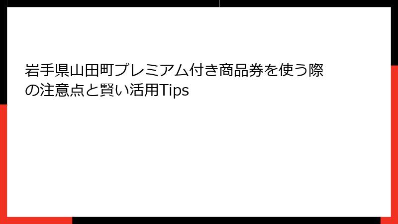 岩手県山田町プレミアム付き商品券を使う際の注意点と賢い活用Tips