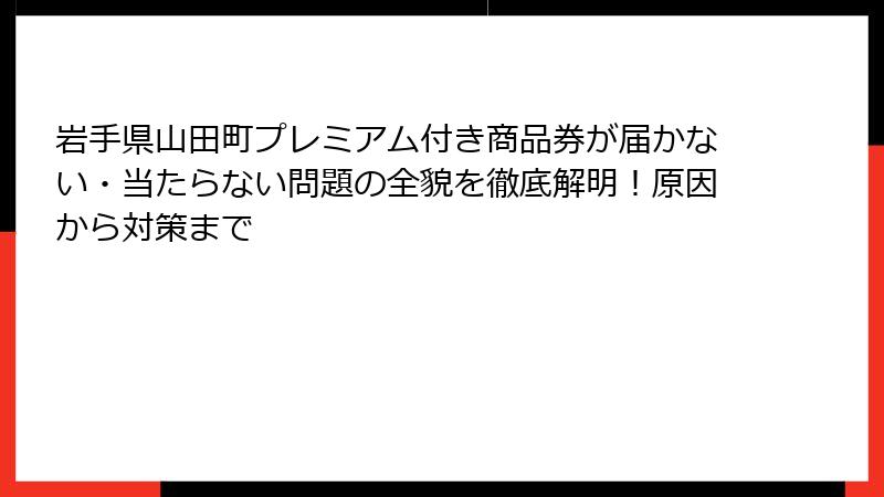 岩手県山田町プレミアム付き商品券が届かない・当たらない問題の全貌を徹底解明！原因から対策まで