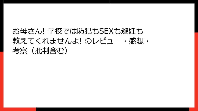 お母さん! 学校では防犯もSEXも避妊も教えてくれませんよ! のレビュー・感想・考察（批判含む）