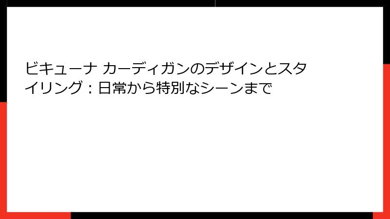 ビキューナ カーディガンのデザインとスタイリング：日常から特別なシーンまで