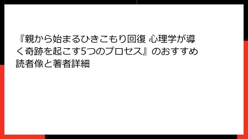 『親から始まるひきこもり回復 心理学が導く奇跡を起こす5つのプロセス』のおすすめ読者像と著者詳細