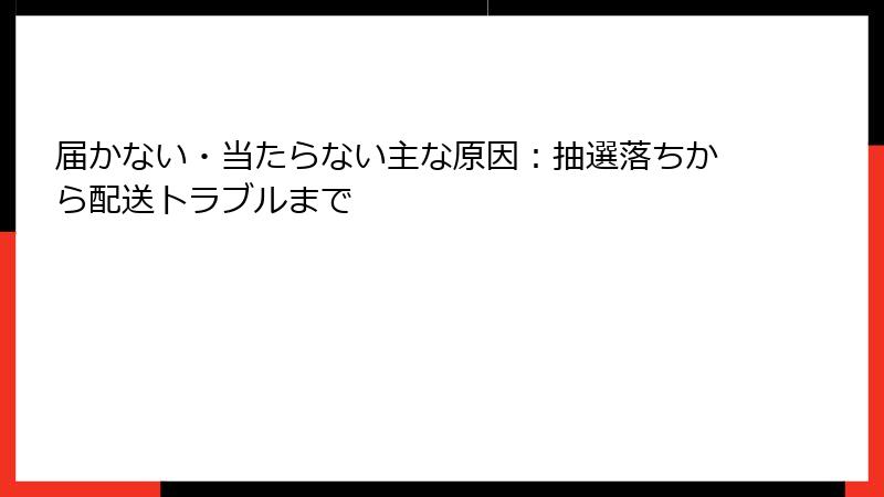 届かない・当たらない主な原因：抽選落ちから配送トラブルまで