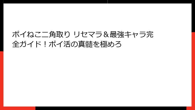ポイねこ二角取り リセマラ＆最強キャラ完全ガイド！ポイ活の真髄を極めろ