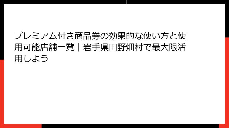 プレミアム付き商品券の効果的な使い方と使用可能店舗一覧|岩手県田野畑村で最大限活用しよう