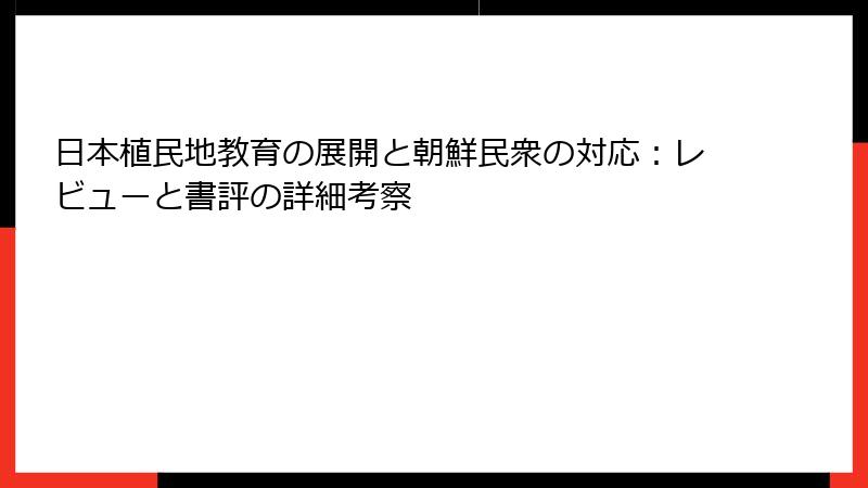 日本植民地教育の展開と朝鮮民衆の対応：レビューと書評の詳細考察