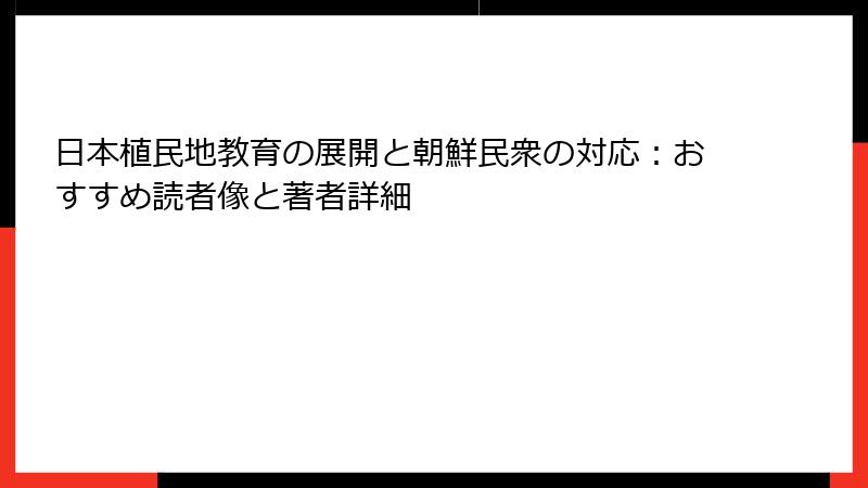日本植民地教育の展開と朝鮮民衆の対応：おすすめ読者像と著者詳細