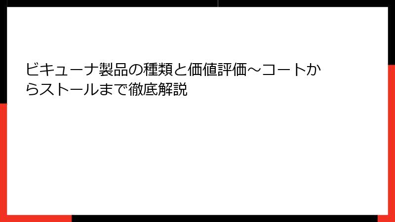 ビキューナ製品の種類と価値評価～コートからストールまで徹底解説