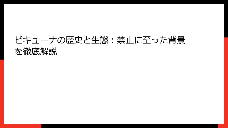 ビキューナの歴史と生態：禁止に至った背景を徹底解説