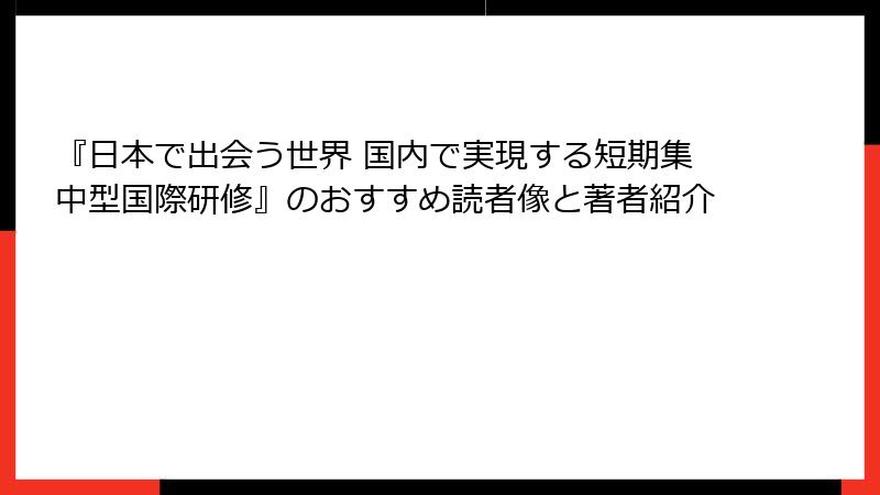 『日本で出会う世界 国内で実現する短期集中型国際研修』のおすすめ読者像と著者紹介