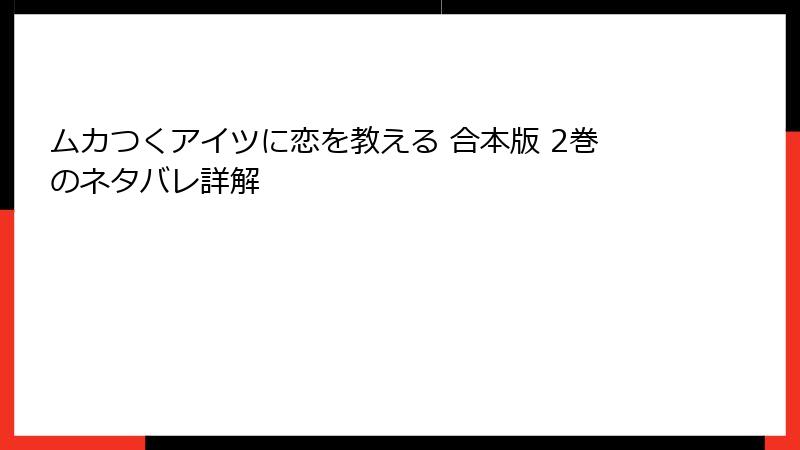 ムカつくアイツに恋を教える 合本版 2巻のネタバレ詳解