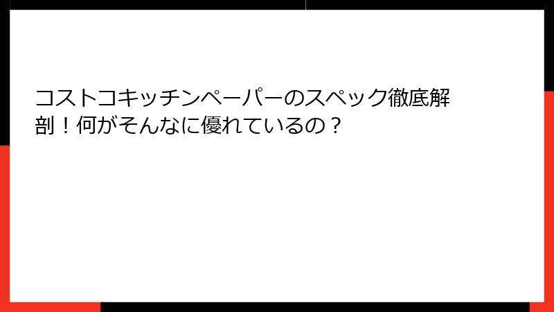 コストコキッチンペーパーのスペック徹底解剖！何がそんなに優れているの？