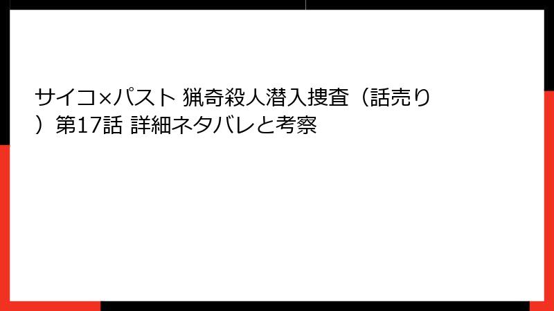 サイコ×パスト 猟奇殺人潜入捜査（話売り）第17話 詳細ネタバレと考察