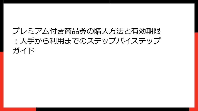 プレミアム付き商品券の購入方法と有効期限：入手から利用までのステップバイステップガイド