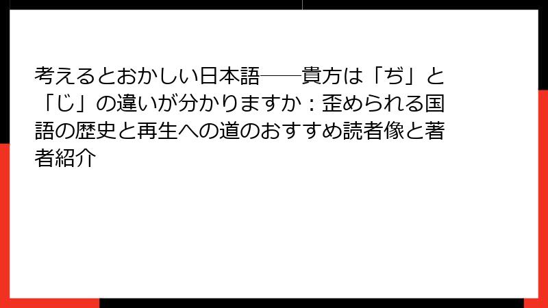 考えるとおかしい日本語――貴方は「ぢ」と「じ」の違いが分かりますか：歪められる国語の歴史と再生への道のおすすめ読者像と著者紹介