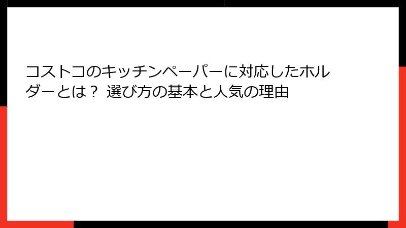 コストコのキッチンペーパーに対応したホルダーとは？ 選び方の基本と人気の理由