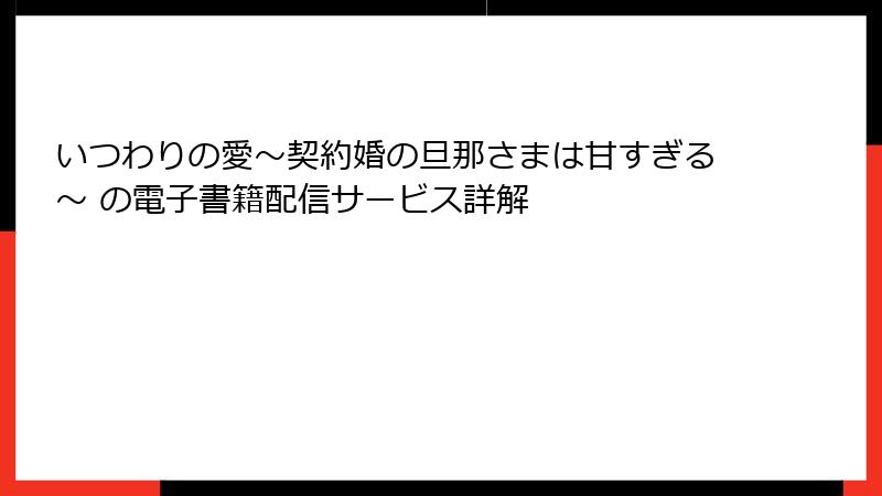 いつわりの愛～契約婚の旦那さまは甘すぎる～ の電子書籍配信サービス詳解