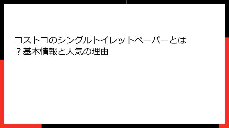 コストコのシングルトイレットペーパーとは？基本情報と人気の理由