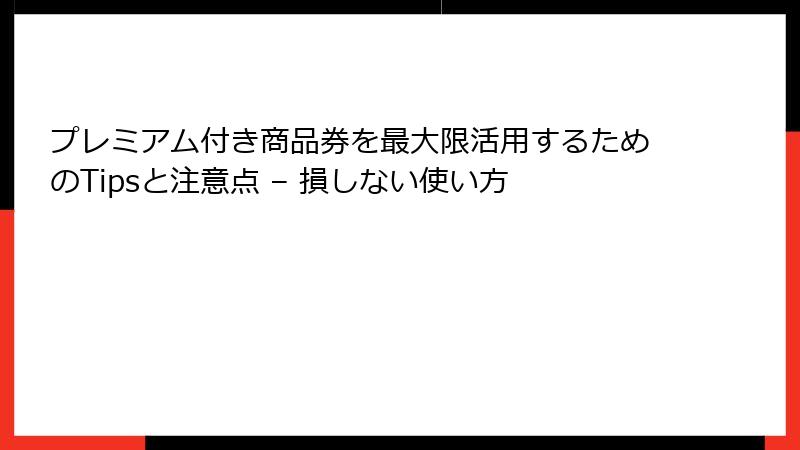 プレミアム付き商品券を最大限活用するためのTipsと注意点 – 損しない使い方