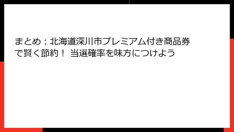 まとめ：北海道深川市プレミアム付き商品券で賢く節約！ 当選確率を味方につけよう