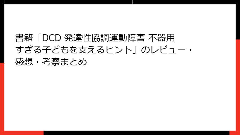 書籍「DCD 発達性協調運動障害 不器用すぎる子どもを支えるヒント」のレビュー・感想・考察まとめ