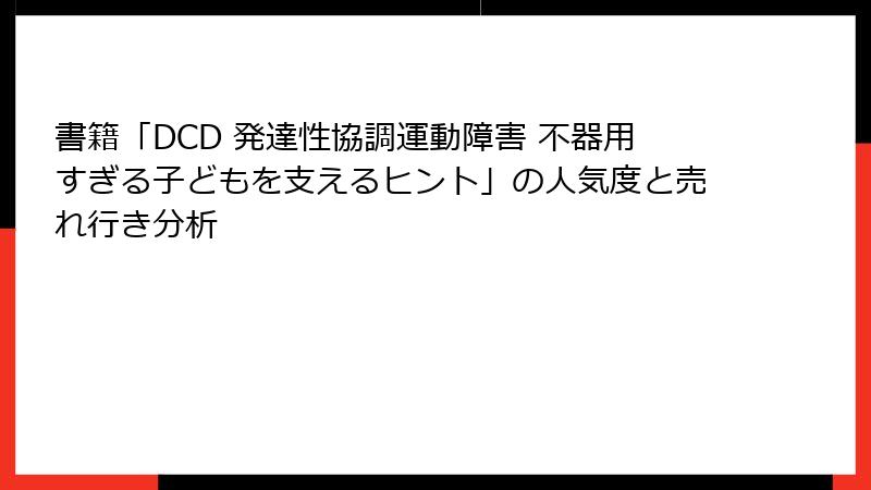 書籍「DCD 発達性協調運動障害 不器用すぎる子どもを支えるヒント」の人気度と売れ行き分析
