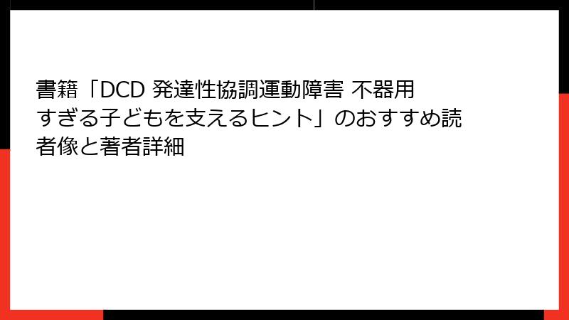 書籍「DCD 発達性協調運動障害 不器用すぎる子どもを支えるヒント」のおすすめ読者像と著者詳細