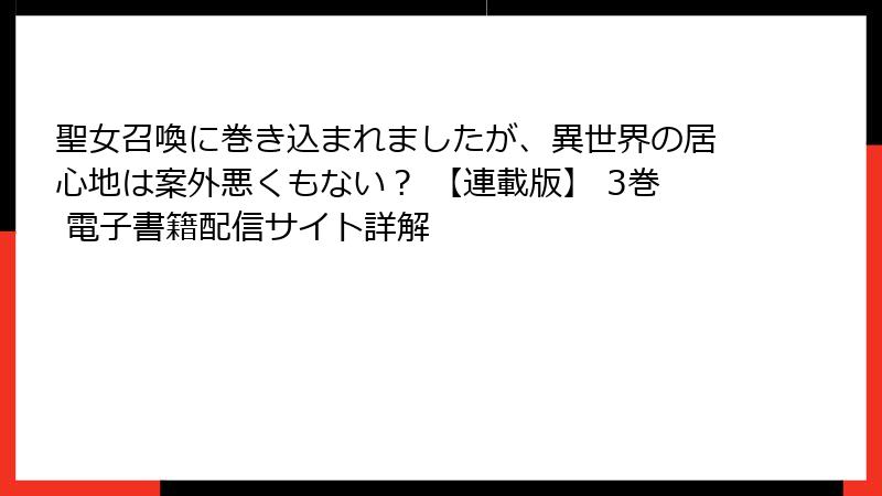 聖女召喚に巻き込まれましたが、異世界の居心地は案外悪くもない？ 【連載版】 3巻 電子書籍配信サイト詳解