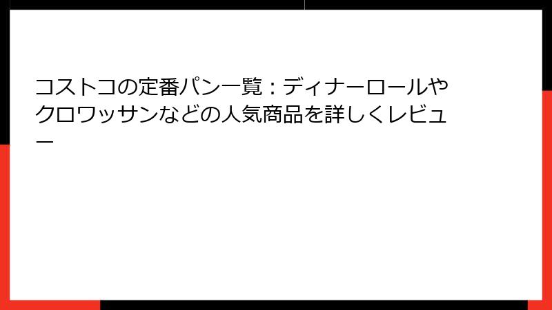 コストコの定番パン一覧：ディナーロールやクロワッサンなどの人気商品を詳しくレビュー