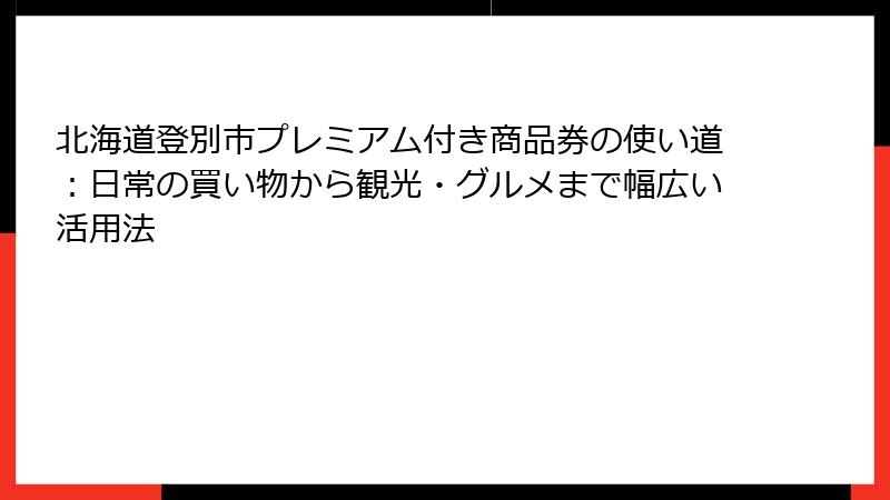 北海道登別市プレミアム付き商品券の使い道：日常の買い物から観光・グルメまで幅広い活用法